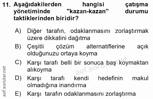 11. soru: Aşağıdakilerden hangisi çatışma yönetiminde "kazan-kazan" durumu taktiklerinden biridir? A) Diğer tarafın, odaklanmas…