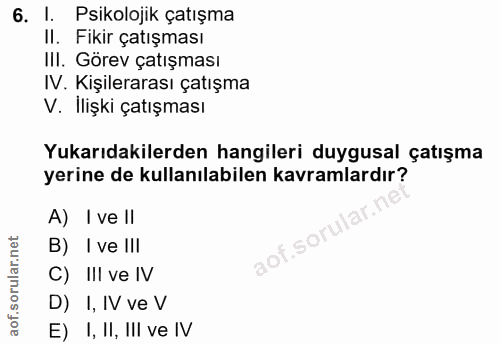 6. soru: 1. Psikolojik çatışma II. Fikir çatışması IlI. Görev çatışması IV. Kişilerarası çatışma V. İlişki çatışması Yukarıdak…