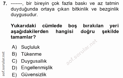 7. soru: -, bir bireyin çok fazla baskı ve az tatmin duyduğunda ortaya çıkan bitkinlik ve bezginlik duygusudur. Yukarıdaki cüm…