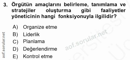 3. soru: Örgütün amaçlarını belirleme, tanımlama ve stratejiler oluşturma gibi faaliyetler yöneticinin hangi fonksiyonuyla ilg…