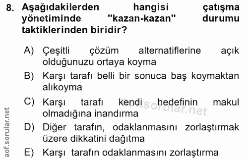 8. soru: Aşağıdakilerden hangisi çatışma yönetiminde "kazan-kazan" durumu taktiklerinden biridir? A) Çeşitli çözüm alternatifl…