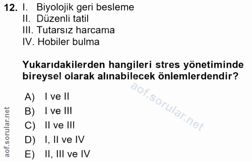 12. soru: l. Biyolojik geri besleme Il. Düzenli tatil IIl. Tutarsız harcama IV. Hobiler bulma Yukarıdakilerden hangileri stres…