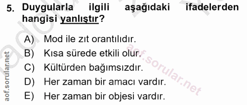 5. soru: Duygularla ilgili aşağıdaki ifadelerden hangisi yanlıştır? A) Mod ile zıt orantılıdır. B) Kısa sürede etkili olur. C)…