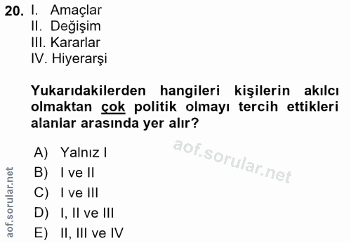 20. soru: I. Amaçlar II. Değişim III. Kararlar IV. Hiyerarşi Yukarıdakilerden hangileri kişilerin akılcı olmaktan çok politik o…