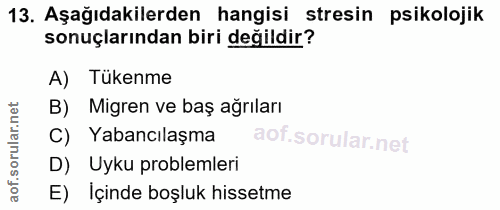 13. soru: Aşağıdakilerden hangisi stresin psikolojik sonuçlarından biri değildir? A) Tükenme B) Migren ve baş ağrıları Yabancıl…