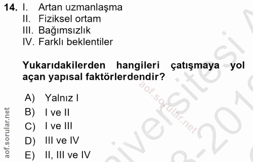 14. soru: I. Artan uzmanlaşma II. Fiziksel ortam III. Bağımsızlık IV. Farklı beklentiler Yukarıdakilerden hangileri çatışmaya y…