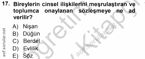 17. soru: Bireylerin cinsel ilişkilerini meşrulaştıran ve toplumca onaylanan sözleşmeye ne ad verilir? A) Nişan B) Düğün C) Ber…