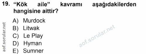 19. soru: "Kök aile kavramı aşağıdakilerden hangisine aittir? A) Murdock B) Litwak C) Le Play D) Hyman E) Sumner