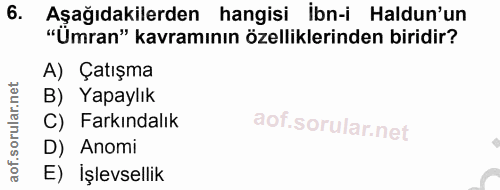 6. soru: Aşağıdakilerden hangisi ibn-i Haldun'un "Ümran" kavramının özelliklerinden biridir? A) Çatışma B) Yapaylık C) Farkınd…