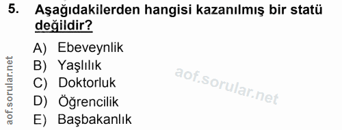 5. soru: Aşağıdakilerden hangisi kazanılmış bir statü değildir? A) Ebeveynlik B) Yaşıılık C) Doktorluk D) Öğrencilik E) Başbak…