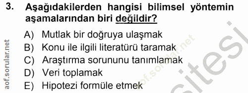 3. soru: Aşağıdakilerden hangisi bilimsel yöntemin aşamalarından biri değildir? A) Mutlak bir doğruya ulaşmak B) Konu ile ilgi…