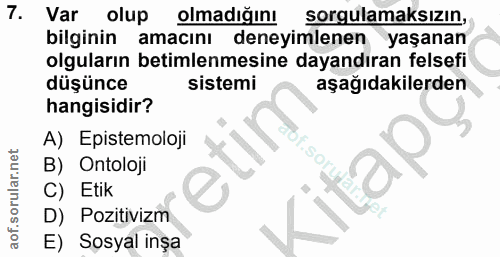 7. soru: Var olup olmadığını sorgulamaksızın, bilginin amacını deneyimlenen yaşanan olguların betimlenmesine dayandıran felsef…