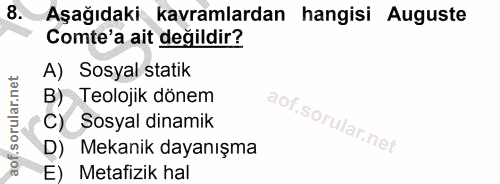 8. soru: Aşağıdaki kavramlardan hangisi Auguste Comte'a ait değildir? A) Sosyal statik B) Teolojik dönem C) Sosyal dinamik D)…