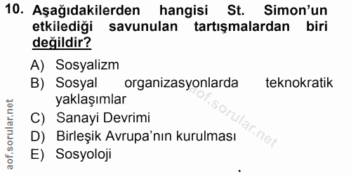 10. soru: Aşağıdakilerden hangisi St. Simon'un etkilediği savunulan tartışmalardan biri değildir? A) Sosyalizm B) Sosyal organi…