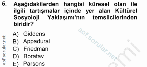 5. soru: Aşağıdakilerden hangisi küresel olan ile ilgili tartışmalar içinde yer alan Kültürel Sosyoloji Yaklaşımı'nın temsilci…