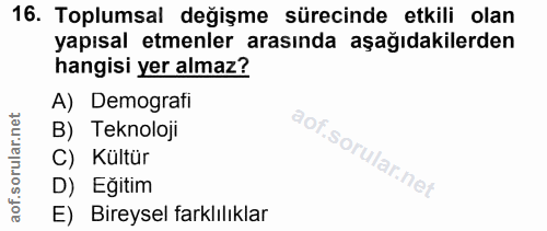 16. soru: Toplumsal değişme sürecinde etkili olan yapısal etmenler arasında aşağıdakilerden hangisi yer almaz? A) Demografi B)…
