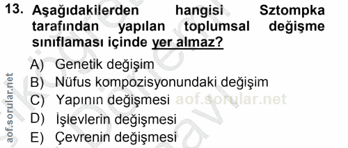 13. soru: Aşağıdakilerden hangisi Sztompka tarafindan yapılan toplumsal değişme sınıflaması içinde yer almaz? A) Genetik değişi…