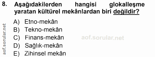 8. soru: Aşağıdakilerden hangisi glokalleşme yaratan kültürel mekânlardan biri değildir? A) Etno-mekân B) Tekno-mekân C) Finan…