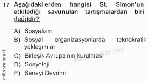 17. soru: Aşağıdakilerden hangisi St. Simon'un etkilediği savunulan tartışmalardan biri değildir? A) Sosyalizm B) Sosyal organi…