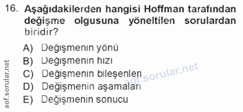 16. soru: Aşağıdakilerden hangisi Hoffman tarafından değişme olgusuna yöneltilen sorulardan biridir? A) Değışmenın yönü B) Değı…