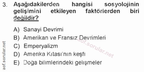 3. soru: Aşağıdakilerden hangisi sosyolojinin gelişimini etkileyen faktörlerden biri değildir? A) Sanayi Devrimi B) Amerikan v…