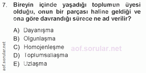7. soru: Bireyin içinde yaşadığı toplumun üyesi olduğu, onun bir parçası haline geldiği ve ona göre davrandığı sürece ne ad ve…