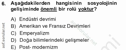 6. soru: Aşağıdakilerden hangisinin sosyolojinin gelişiminde önemli bir rolü yoktur? A) Endüstri devrimi B) Amerikan ve Fransı…