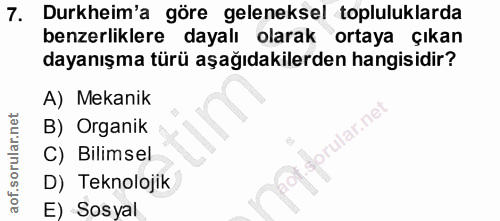 7. soru: Durkheim'a göre geleneksel topluluklarda benzerliklere dayalı olarak ortaya çıkan dayanışma türü aşağıdakilerden hang…