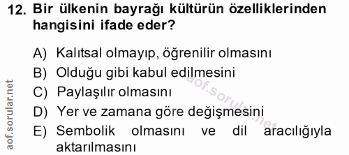 12. soru: Bir ülkenin bayrağı kültürün özelliklerinden hangisini ifade eder? A) Kalıtsal olmayıp, öğrenilir olmasını B) Olduğu…
