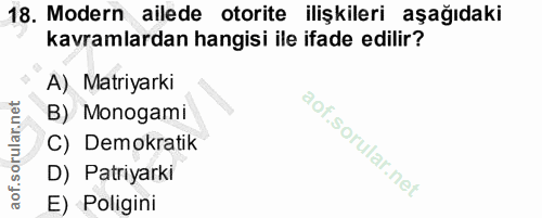 18. soru: Modern ailede otorite ilişkileri aşağıdaki kavramlardan hangisi ile ifade edilir? A) Matiyarki B) Monogami C) Demokra…