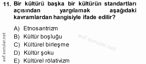 11. soru: Bir kültürü başka bir kültürün standartları açısından yargılamak aşağıdaki kavramlardan hangisiyle ifade edilir? A) E…