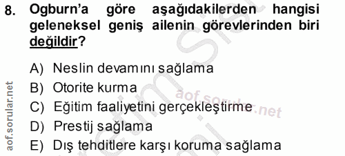 8. soru: Ogburn'a göre aşağıdakilerden hangisi geleneksel geniş ailenin görevlerinden biri değildir? A) Neslin devamını sağlam…