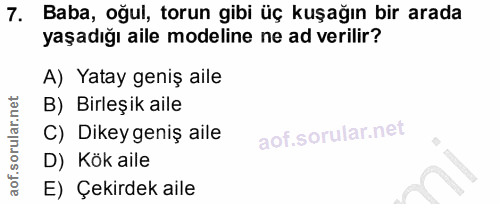 7. soru: Baba, oğul, torun gibi üç kuşağın bir arada yaşadığı aile modeline ne ad verilir? A) Yatay geniş aile B) Birleşik ail…