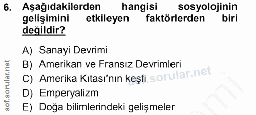 6. soru: Aşağıdakilerden hangisi sosyolojinin gelişimini etkileyen faktörlerden biri değildir? A) Sanayi Devrimi C) Amerika Ki…