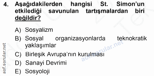 4. soru: Aşağıdakilerden hangisi St. Simon'un etkilediği savunulan tartışmalardan biri değildir? A) Sosyalizm B) Sosyal organi…