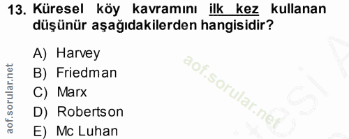 13. soru: Küresel köy kavramını ilk kez kullanan düşünür aşağıdakilerden hangisidir? A) Harvey B) Friedman C) Marx D) Robertson…