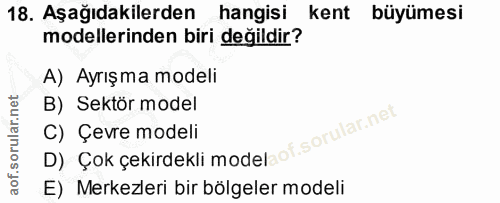 18. soru: Aşağıdakilerden hangisi kent büyümesi modellerinden biri değildir? A) Ayrışma modeli B) Sektör model D) Cok çekirdekl…