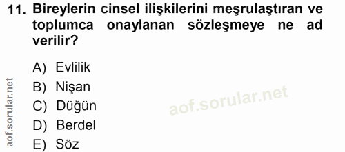 11. soru: Bireylerin cinsel ilişkilerini meşrulaştıran ve toplumca onaylanan sözleşmeye ne ad verilir? A) Evlilik B) Nişan C) D…