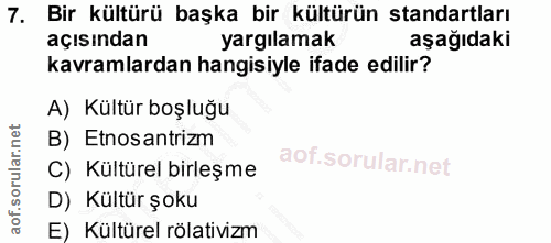 7. soru: Bir kültürü başka bir kültürün standartları açısından yargılamak aşağıdaki kavramlardan hangisiyle ifade edilir? A) K…