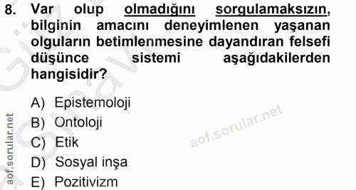8. soru: Var olup olmadığını sorgulamaksızın, bilginin amacını deneyimlenen yaşanan olguların betimlenmesine dayandıran felsef…