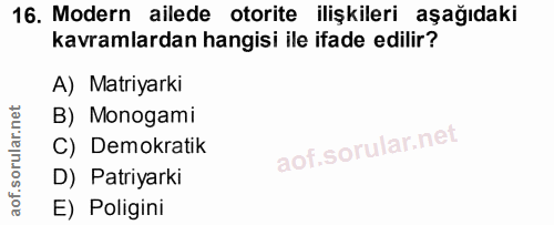 16. soru: Modern ailede otorite ilişkileri aşağıdaki kavramlardan hangisi ile ifade edilir? A) Matriyarki B) Monogami C) Demokr…