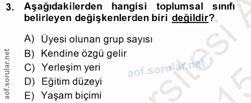 3. soru: Aşağıdakilerden hangisi toplumsal sınıfı belirleyen değişkenlerden biri değildir? A) Üyesi olunan grup sayısı B) Kend…