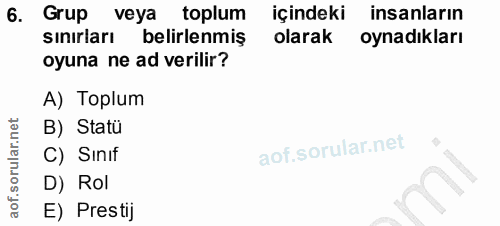 6. soru: Grup veya toplum içindeki insanların sınırları belirlenmiş olarak oynadıkları oyuna ne ad verilir? A) Toplum B) Statü…
