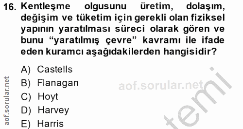 16. soru: Kentleşme olgusunu üretim, dolaşım, değişim ve tüketim için gerekli olan fiziksel yapının yaratılması süreci olarak g…