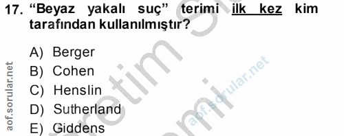 17. soru: "Beyaz yakalı suç" terimi ilk kez kim tarafından kullanılmıştır? A) Berger B) Cohen fndrular.net C) Henslin D) Suther…