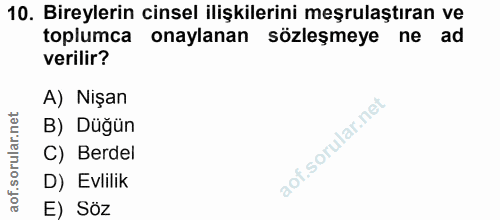 10. soru: Bireylerin cinsel ilişkilerini meşrulaştıran ve toplumca onaylanan sözleşmeye ne ad verilir? A) Nişan B) Düğün C) Ber…