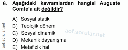 6. soru: Aşağıdaki kavramlardan hangisi Auguste Comte'a ait değildir? A) Sosyal statik B) Teolojik dönem C) Sosyal dinamik D)…