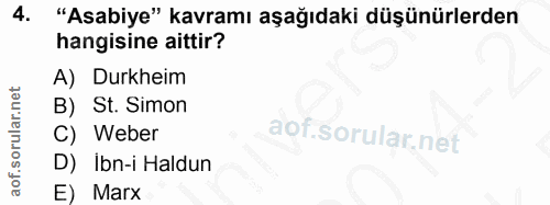4. soru: "Asabiye" kavramı aşağıdaki düşünürlerden hangisine aittir? A) Durkheim B) St. Simon C) Weber D) ibn-i Haldun E) Marx