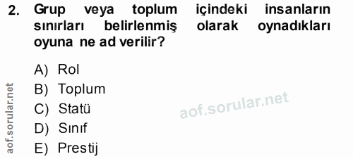2. soru: Grup veya toplum içindeki insanların sınırları belirlenmiş olarak oynadıkları oyuna ne ad verilir? A) Rol B) Toplum C…