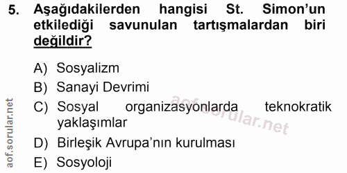 5. soru: Aşağıdakilerden hangisi St. Simon'un etkilediği savunulan tartışmalardan biri değildir? A) Sosyalizm B) Sanayi Devrim…
